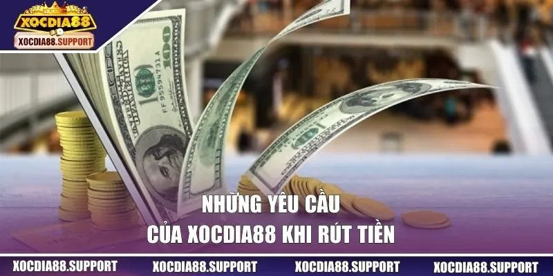 Những yêu cầu của Xocdia88 khi rút tiền